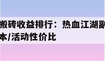 搬砖收益排行：热血江湖副本/活动性价比