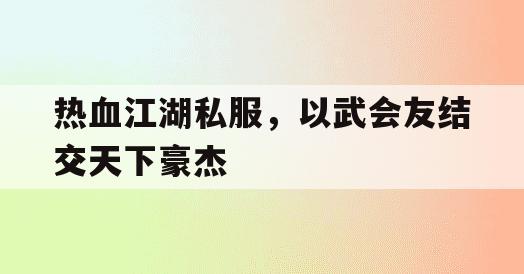 热血江湖私服，以武会友结交天下豪杰